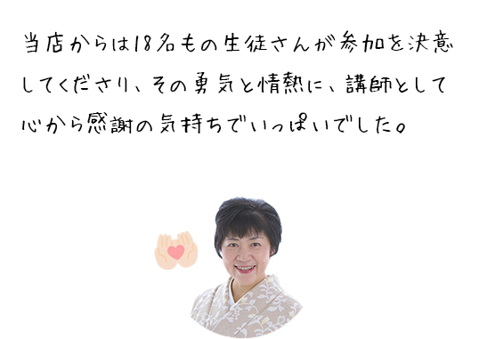 当店からは18名もの生徒さんが参加を決意してくださり、その勇気と情熱に、講師として心から感謝の気持ちでいっぱいでした。