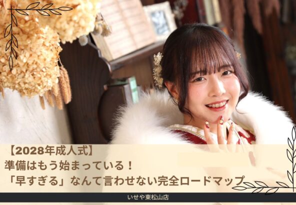 【2028年成人式】準備はもう始まっている！「早すぎる」なんて言わせない完全ロードマップ東松山店