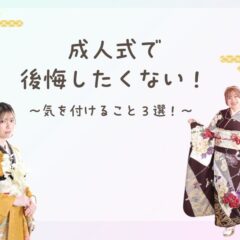成人式で後悔したくない！気を付けること３選！鴻巣店