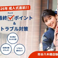 成人式直前！最終チェックポイントとトラブル対策まとめ＠熊谷・八木橋店