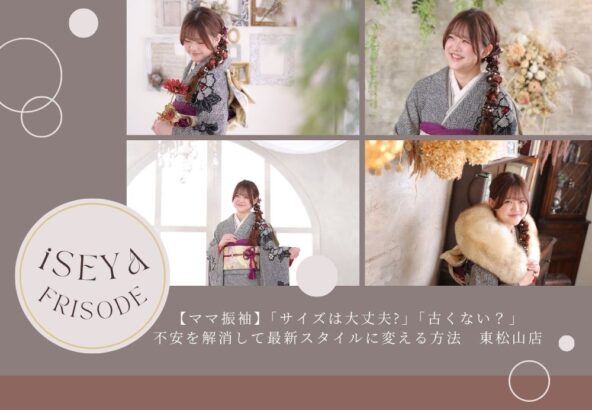 【ママ振袖】「サイズは大丈夫?」「古くない？」不安を解消して最新スタイルに変える方法　東松山店