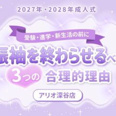 2027年・2028年成人式｜受験・進学・新生活の前に「振袖」を終わらせるべき3つの合理的理由【アリオ深谷店】