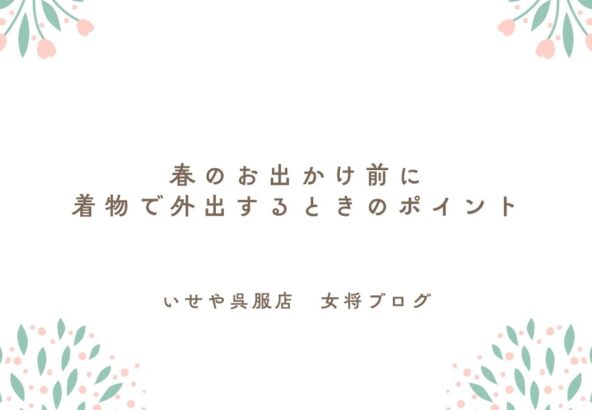 春のお出かけ前に 着物で外出するときのポイント