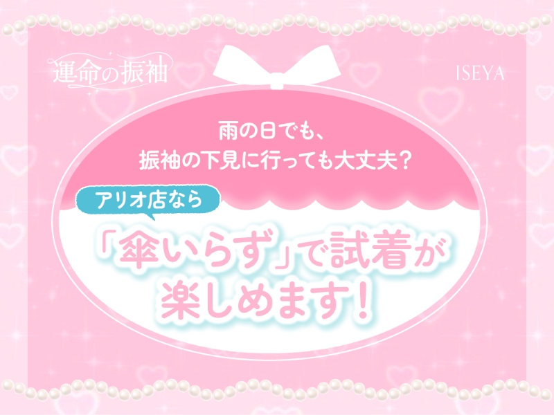 複製用 はじめてのふりそでQ&A vol.1　振袖の「試着だけでも」大丈夫ですか？　【いせやアリオ店】雨の日でも、振袖の下見に行っても大丈夫？アリオ店なら「傘いらず」で試着が楽しめます！【いせやアリオ店】複製用 はじめてのふりそでQ&A vol.1　振袖の「試着だけでも」大丈夫ですか？　【いせやアリオ店】