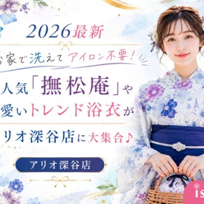 【2026最新】お家で洗えてアイロン不要！大人気「撫松庵」やプチプラ可愛いトレンド浴衣がアリオ深谷店に大集合♪【アリオ深谷店】