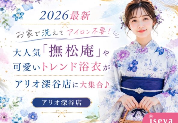 【2026最新】お家で洗えてアイロン不要！大人気「撫松庵」やプチプラ可愛いトレンド浴衣がアリオ深谷店に大集合♪【アリオ深谷店】
