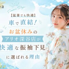 【猛暑でも快適】車で直結！お盆休みのアリオ深谷店が「快適な振袖下見」に選ばれる理由