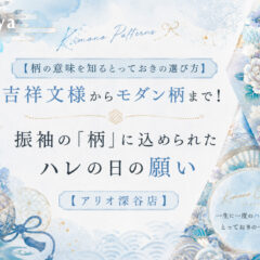 【柄の意味を知るとっとおきの選び方】吉祥文様からモダン柄まで！振袖の「柄」に込められたハレの日の願い【アリオ深谷店】