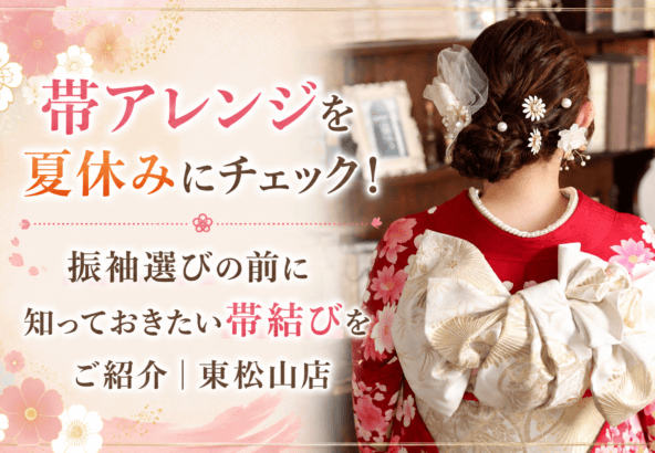 帯アレンジを夏休みにチェック！振袖選びの前に知っておきたい帯結びをご紹介｜東松山店