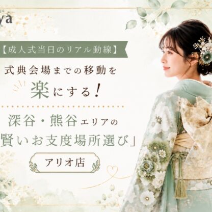 【成人式当日のリアル動線】式典会場までの移動を楽にする！深谷・熊谷エリアの「賢いお支度場所選び」（アリオ店）