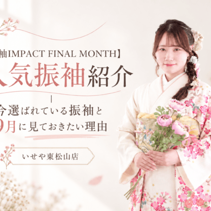 【振袖IMPACT FINAL MONTH】人気振袖紹介｜今選ばれている振袖と9月に見ておきたい理由　いせや東松山店