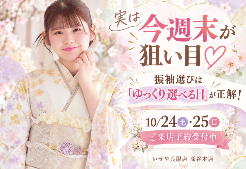 【10/24(土)・25(日)】実は今週末が狙い目♡ 振袖選びは「ゆっくり選べる日」が正解！　深谷本店