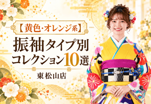 【黄色・オレンジ系】振袖 タイプ別コレクション10選　東松山店